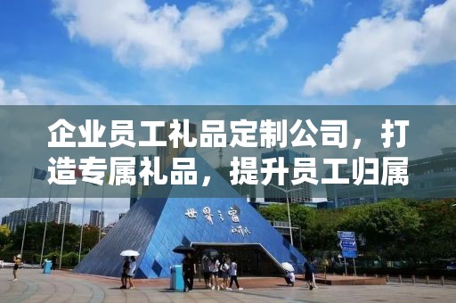 企业员工礼品定制公司，打造专属礼品，提升员工归属感
